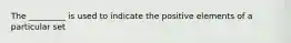 The _________ is used to indicate the positive elements of a particular set