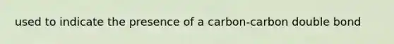 used to indicate the presence of a carbon-carbon double bond