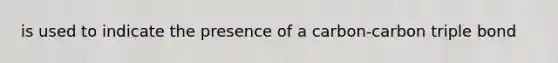 is used to indicate the presence of a carbon-carbon triple bond