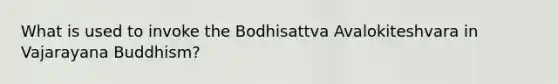 What is used to invoke the Bodhisattva Avalokiteshvara in Vajarayana Buddhism?