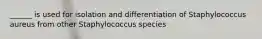 ______ is used for isolation and differentiation of Staphylococcus aureus from other Staphylococcus species