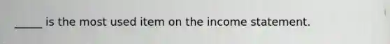 _____ is the most used item on the income statement.