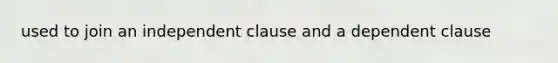 used to join an independent clause and a dependent clause