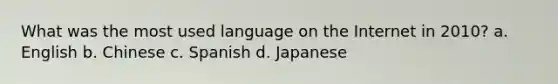 What was the most used language on the Internet in 2010? a. English b. Chinese c. Spanish d. Japanese