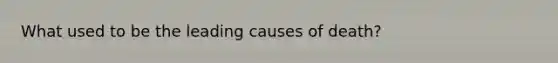 What used to be the leading causes of death?