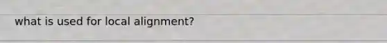 what is used for local alignment?