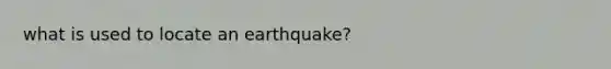 what is used to locate an earthquake?