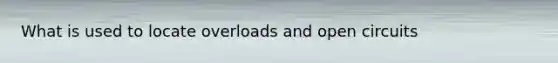 What is used to locate overloads and open circuits
