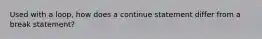 Used with a loop, how does a continue statement differ from a break statement?