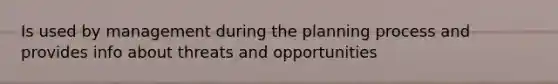 Is used by management during the planning process and provides info about threats and opportunities