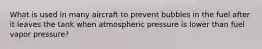 What is used in many aircraft to prevent bubbles in the fuel after it leaves the tank when atmospheric pressure is lower than fuel vapor pressure?