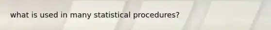 what is used in many statistical procedures?