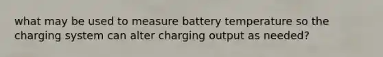 what may be used to measure battery temperature so the charging system can alter charging output as needed?