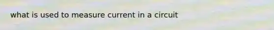 what is used to measure current in a circuit