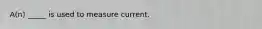 A(n) _____ is used to measure current.