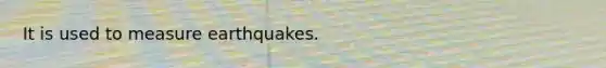 It is used to measure earthquakes.