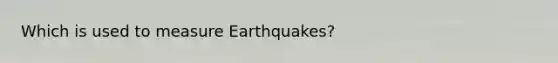 Which is used to measure Earthquakes?