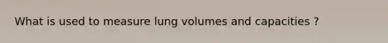 What is used to measure lung volumes and capacities ?