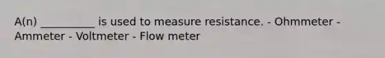 A(n) __________ is used to measure resistance. - Ohmmeter - Ammeter - Voltmeter - Flow meter