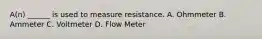 A(n) ______ is used to measure resistance. A. Ohmmeter B. Ammeter C. Voltmeter D. Flow Meter