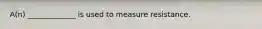 A(n) _____________ is used to measure resistance.