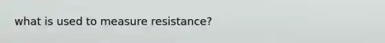 what is used to measure resistance?