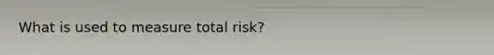 What is used to measure total risk?