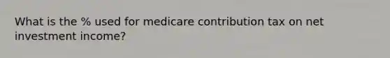 What is the % used for medicare contribution tax on net investment income?