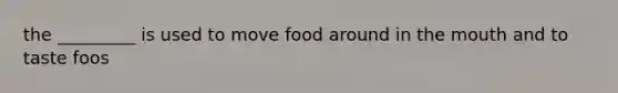 the _________ is used to move food around in <a href='https://www.questionai.com/knowledge/krBoWYDU6j-the-mouth' class='anchor-knowledge'>the mouth</a> and to taste foos