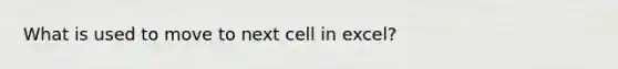 What is used to move to next cell in excel?