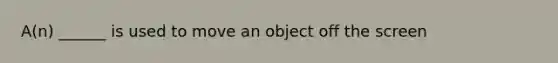 A(n) ______ is used to move an object off the screen