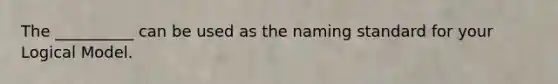 The __________ can be used as the naming standard for your Logical Model.