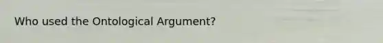 Who used the Ontological Argument?