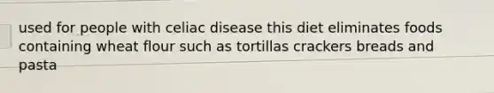 used for people with celiac disease this diet eliminates foods containing wheat flour such as tortillas crackers breads and pasta