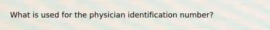 What is used for the physician identification number?