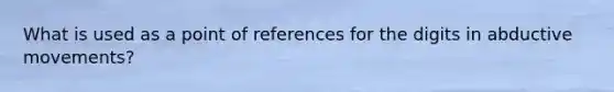 What is used as a point of references for the digits in abductive movements?