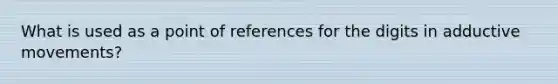 What is used as a point of references for the digits in adductive movements?