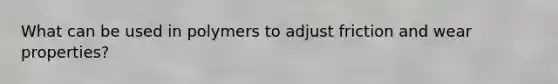 What can be used in polymers to adjust friction and wear properties?