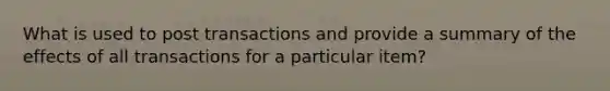 What is used to post transactions and provide a summary of the effects of all transactions for a particular item?