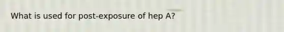 What is used for post-exposure of hep A?
