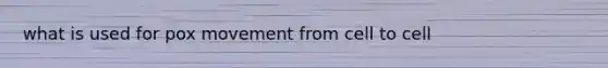 what is used for pox movement from cell to cell