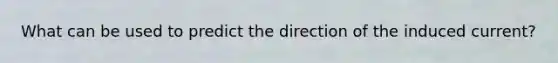 What can be used to predict the direction of the induced current?