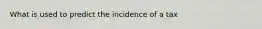 What is used to predict the incidence of a tax