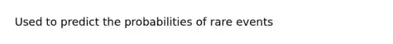 Used to predict the probabilities of rare events