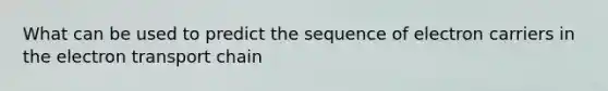 What can be used to predict the sequence of electron carriers in the electron transport chain