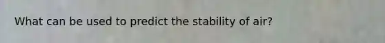 What can be used to predict the stability of air?