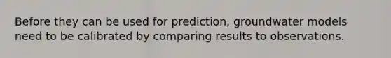 Before they can be used for prediction, groundwater models need to be calibrated by comparing results to observations.