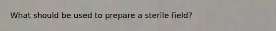 What should be used to prepare a sterile field?