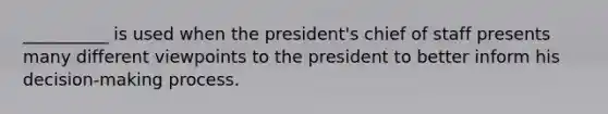 __________ is used when the president's chief of staff presents many different viewpoints to the president to better inform his decision-making process.