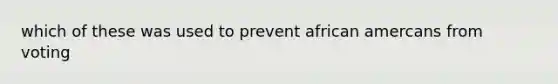 which of these was used to prevent african amercans from voting